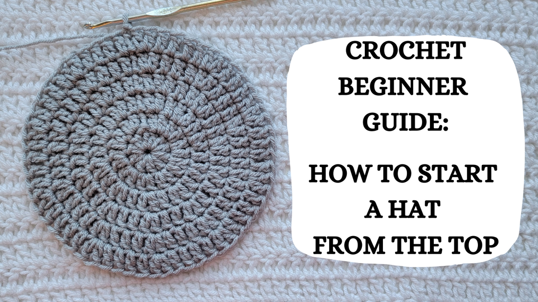 Crochet Beginner Guide: How to Start A Hat From The Top!