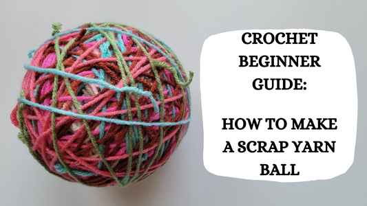 Crochet Video Tutorial - Crochet Beginner Guide: How To Make A Scrap Yarn Ball!